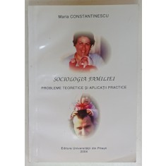 SOCIOLOGIA FAMILIEI , PROBLEME TEORETICE SI APLICATII PRACTICE de MARIA CONSTANTINESCU , 2004