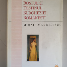 ROSTUL SI DESTINUL BURGHEZIEI ROMANESTI - MIHAIL MANOILESCU - 1997