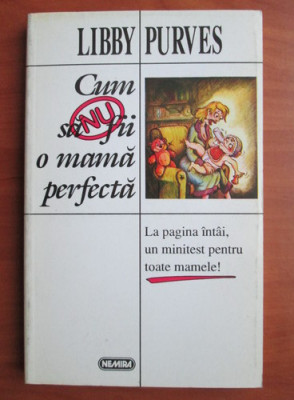 Libby Purves - Cum sa nu fii o mama perfecta foto