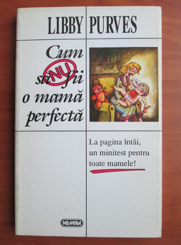 Libby Purves - Cum sa nu fii o mama perfecta