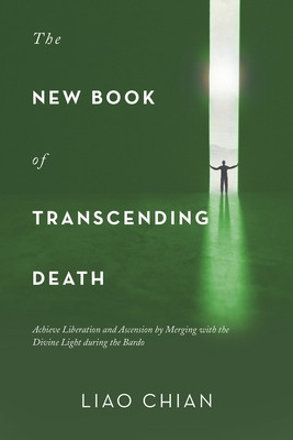 The New Book of Transcending Death: Achieve Liberation and Ascension by Merging with the Divine Light During the Bardo foto