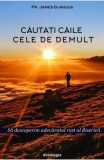 Cautati caile cele de demult. Sa descoperim adevaratul rost al Bisericii - Editura Doxologia