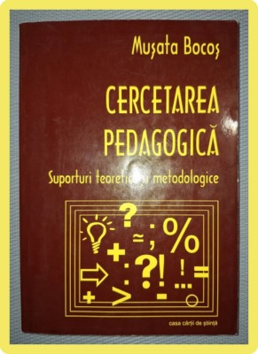 MUSATA BOCOS - CERCETAREA PEDAGOGICA * SUPORTURI TEORETICE SI METODOLOGICE (*) foto