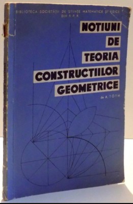 Notiuni de teoria constructiilor geometrice / Alexandru Toth foto