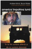 Andrew Kohut, Bruce Stokes - America Impotriva Lumii