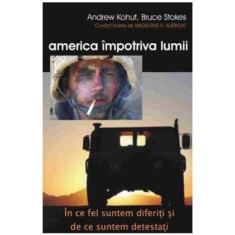 Andrew Kohut, Bruce Stokes - America Impotriva Lumii
