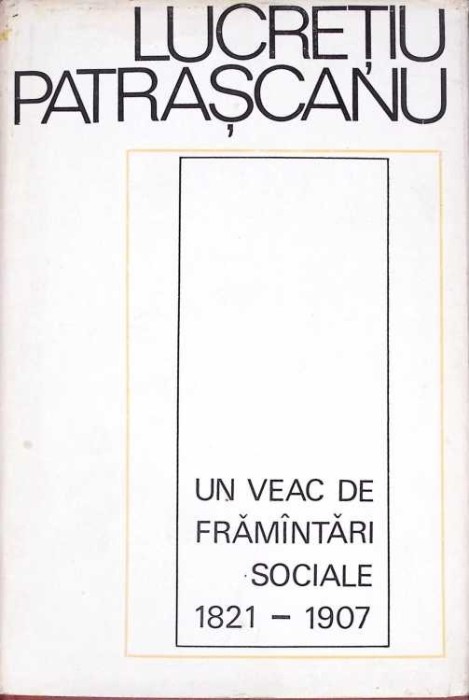 UN VEAC DE FRAMANTARI SOCIALE 1821-1907-LUCRETIU PATRASCANU-264459