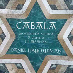 CABALA. MOSTENIREA MISTICA A COPIILOR LUI ABRAHAM-DANIEL HALE FELDMAN