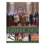 The Complete Illustrated Guide To The Catholic Faith