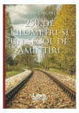 250 de kilometri și un secol de amintiri - Paperback brosat - Lucian Ciuchiță - Libris Editorial