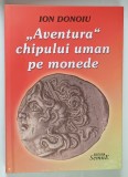AVENTURA CHIPULUI UMAN PE MONEDE de ION DONOIU , 2007 *DEDICATIE