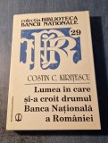 Lumea in care si-a croit drumul Banca Nationala a Romaniei Costin C. Kiritescu