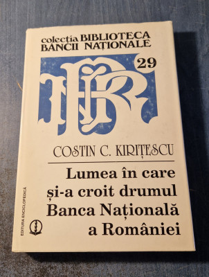 Lumea in care si-a croit drumul Banca Nationala a Romaniei Costin C. Kiritescu foto