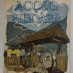 ACOLO IN FILIOARA , roman de DUMITRU ALMAS , coperta de DUICULESCU , 1943, EDITIE PRINCEPS *