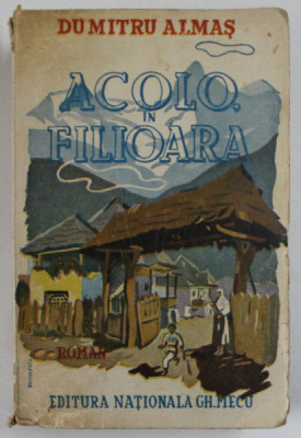 ACOLO IN FILIOARA , roman de DUMITRU ALMAS , coperta de DUICULESCU , 1943, EDITIE PRINCEPS * foto