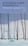 Si noi dansam in plase de lumina si ace - Emanuela Ignatoiu-Sora - Roman introspectiv - brosat