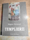Templierii - de Regine Pernoud (Editura Meridiane, 1996)