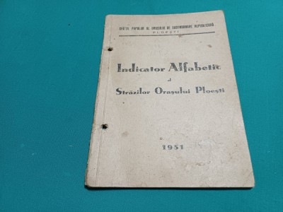 INDICATOR ALFABETIC AL STRĂZILOR ORAȘULUI PLOIEȘTI *1951 * 45 foto