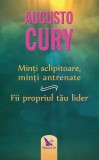 Minti sclipitoare, minti antrenate. Fii propriul tau lider &ndash; Augusto Cury - Carte psihologie, dezvoltare personala