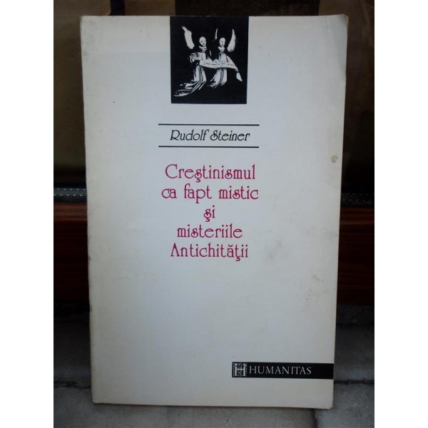 CRESTINISMUL CA FAPT MISTIC SI MISTERIILE ANTICHITATII , RUDOLF STEINER