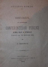 DISCURSUL DE DESCHIDEREA CONFERINTELOR PUBLICE IN NOUL PALAT AL ATENEULUI TINUTU LA 19 MARTIE 1889 - C . ESARCU foto