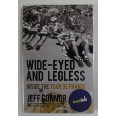 WIDE - EYED AND LEGLESS , INSIDE THE TOUR DE FRANCE by JEFF CONNOR , 2011