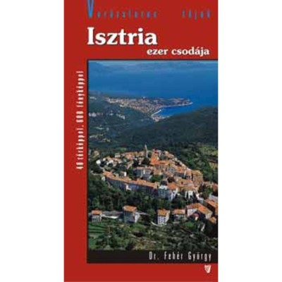 Isztria ezer csod&amp;aacute;ja - Var&amp;aacute;zslatos t&amp;aacute;jak - Dr. Feh&amp;eacute;r Gy&amp;ouml;rgy foto