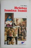 Hristos, lumina lumii/dorinta veacurilor &ndash; E. G. White - Carte Beletristica