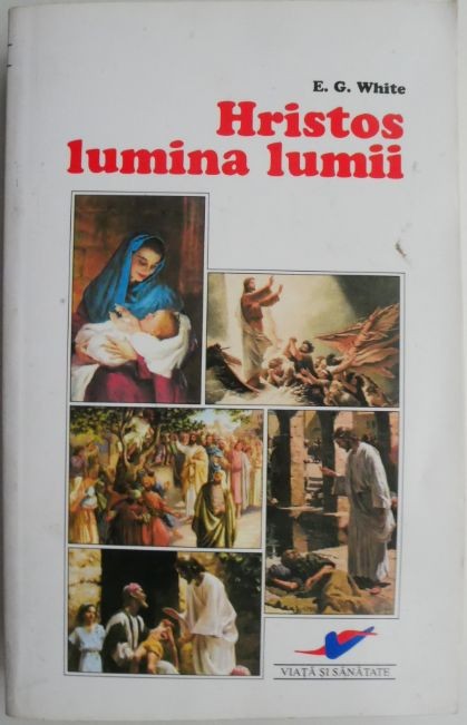 Hristos, lumina lumii sau dorinta veacurilor &ndash; E. G. White