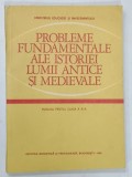 PROBLEME FUNDAMENTALE ALE ISTORIEI LUMII ANTICE SI MEDIEVALE , MANUAL PENTRU CLASA A XI - A de VASILICA BARBU , 1988