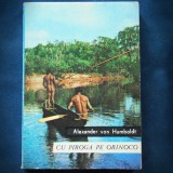 CU PIROAGA PE ORINOCO - ALEXANDER VON HUMBOLDT