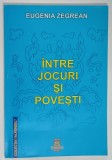 INTRE JOCURI SI POVESTI de EUGENIA ZEGREAN , 2004 *DEDICATIE