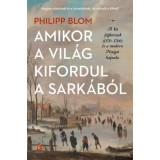 Amikor a vil&aacute;g kifordul a sark&aacute;b&oacute;l - A kis j&eacute;gkorszak (1570-1700) &eacute;s a modern Nyugat hajnala - Philipp Blom