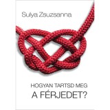 Hogyan tartsd meg a f&eacute;rjedet? - Sulya Zsuzsanna
