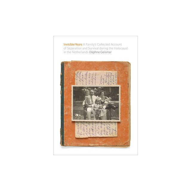 Invisible Years: A Family&#039;s Collected Account of Separation and Survival During the Holocaust in the Netherlands