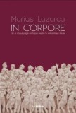 Cumpara ieftin In corpore. De la corpul pagan la trupul crestin in Antichitatea tarzie/Marius Lazurca
