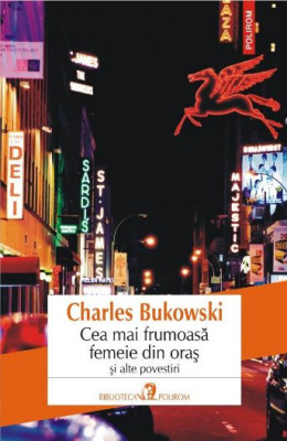 Cea mai frumoasa femeie din oras si alte povestiri &amp;ndash; Charles Bukowski foto