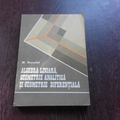 ALGEBRA LINIARA, GEOMETRIE ANALITICA SI GEOMETRIE DIFERENTIALA - M. ROSCULET