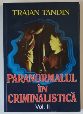 PARANORMALUL IN CRIMINALISTICA , VOLUMUL II de TRAIAN TANDIN , 2007 foto