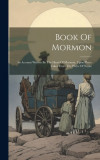 Book Of Mormon: An Account Written By The Hand Of Mormon, Upon Plates Taken From The Plates Of Nephi