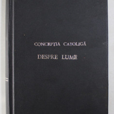 CONCEPTIA CATOLICA DESPRE LUME de VICTOR CATHREIN S. J. , COLEGAT DE DOUA CARTI , 1913 , PREZINTA PETE *