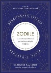 Zodiile. O noua constelatie de guru al astrologiei Vogue. Descifreaza-ti viata. Reasaza-ti viata/Carolyne Faulkner