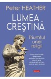 Lumea crestina. Triumful unei religii - Peter Heather