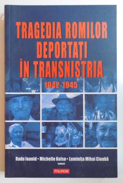 TRAGEDIA ROMILOR DEPORTATI IN TRANSNISTRIA 1942 - 1945 de RADU IOANID...LIMINITA MIHAI CIOABA , 2009