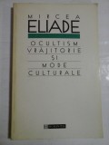 OCULTISM VRAJITORIE SI MODE CULTURALE - MIRCEA ELIADE
