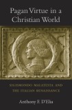 Pagan Virtue in a Christian World: Sigismondo Malatesta and the Italian Renaissance