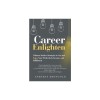 Career Enlighten: Ultimate Insider Strategies to Get and Enjoy Your Perfect Job, Income, and Fulfillment