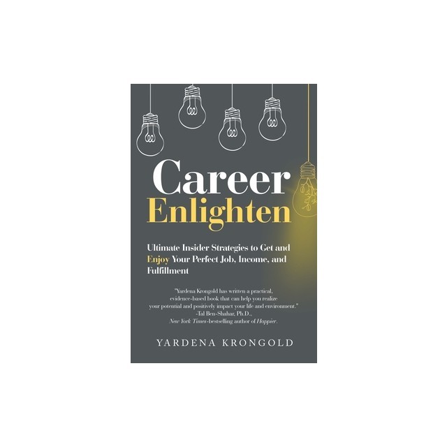 Career Enlighten: Ultimate Insider Strategies to Get and Enjoy Your Perfect Job, Income, and Fulfillment