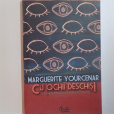 CU OCHII DESCHISI de MARGUERITE YOURCENAR , EDITURA CURTEA VECHE , 2007