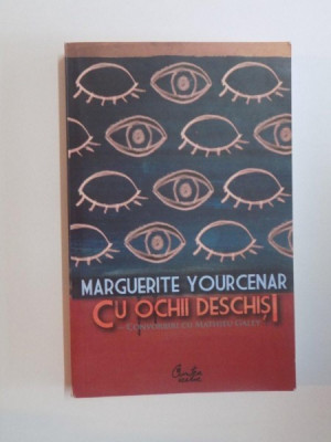 CU OCHII DESCHISI de MARGUERITE YOURCENAR , EDITURA CURTEA VECHE , 2007 foto